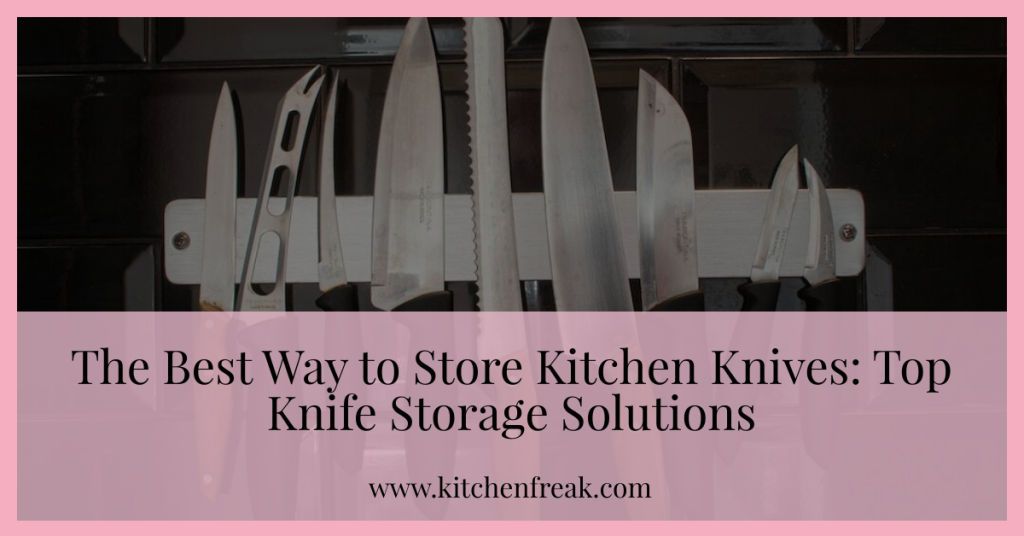 The Best Way to Store Kitchen Knives Top Knife Storage Solutions